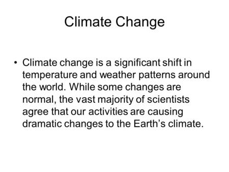Climate Change Climate change is a significant shift in temperature and weather patterns around the world. While some changes are normal, the vast majority.