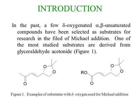 INTRODUCTION In the past, a few  -oxygenated  -unsaturated compounds have been selected as substrates for research in the filed of Michael addition.