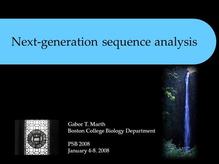 Next-generation sequence analysis Gabor T. Marth Boston College Biology Department PSB 2008 January 4-8. 2008.