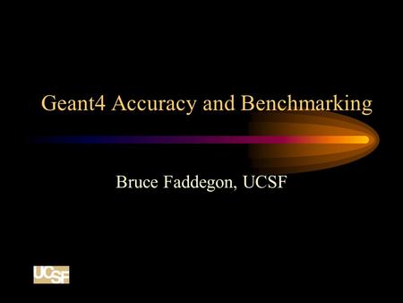Geant4 Accuracy and Benchmarking Bruce Faddegon, UCSF.