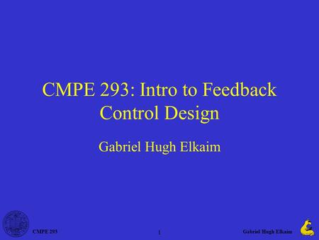 CMPE 293Gabriel Hugh Elkaim 1 CMPE 293: Intro to Feedback Control Design Gabriel Hugh Elkaim.
