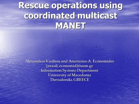 Rescue operations using coordinated multicast MANET Alexandros Vasiliou and Anastasios A. Economides {avasil, Information Systems Department.