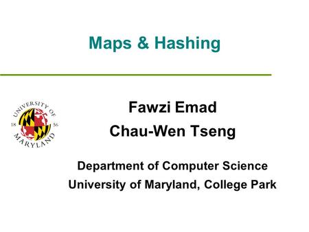 Maps & Hashing Fawzi Emad Chau-Wen Tseng Department of Computer Science University of Maryland, College Park.