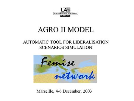 AGRO II MODEL AUTOMATIC TOOL FOR LIBERALISATION SCENARIOS SIMULATION Marseille, 4-6 December, 2003.
