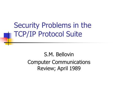 Security Problems in the TCP/IP Protocol Suite S.M. Bellovin Computer Communications Review; April 1989.