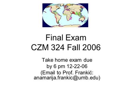 Final Exam CZM 324 Fall 2006 Take home exam due by 6 pm 12-22-06 ( to Prof. Frankić: