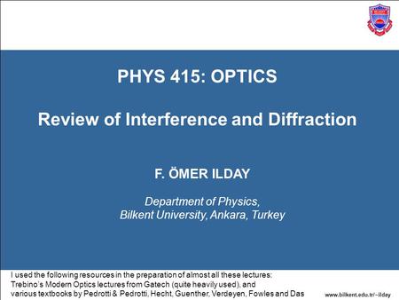 Www.bilkent.edu.tr/~ilday PHYS 415: OPTICS Review of Interference and Diffraction F. ÖMER ILDAY Department of Physics, Bilkent University, Ankara, Turkey.