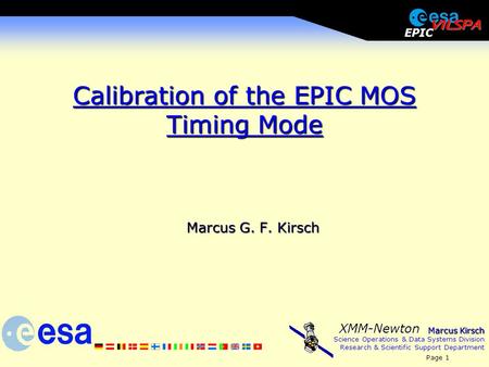 Marcus Kirsch Science Operations & Data Systems Division Research & Scientific Support Department Page 1 XMM-Newton EPIC Calibration of the EPIC MOS Timing.