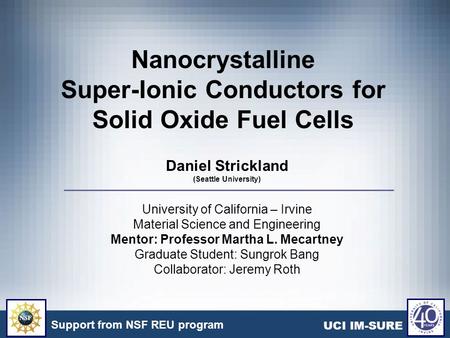 Nanocrystalline Super-Ionic Conductors for Solid Oxide Fuel Cells Daniel Strickland (Seattle University) University of California – Irvine Material Science.