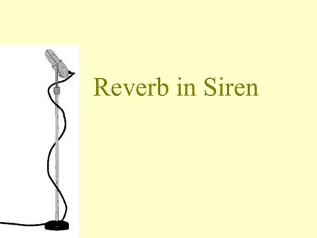 Reverb in Siren. What is Reverb? Reverberation is the persistence of sound in a particular space after the original sound is removed. A reverberation,
