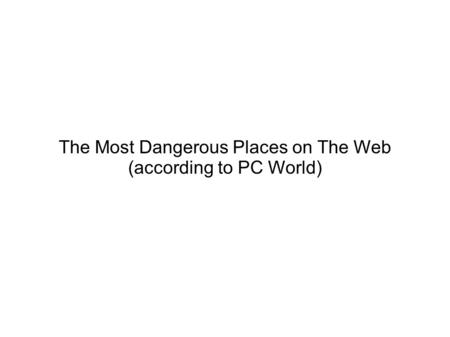 The Most Dangerous Places on The Web (according to PC World)