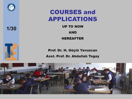 COURSES and APPLICATIONS UP TO NOW AND HEREAFTER Prof. Dr. H. Güçlü Yavuzcan Asst. Prof. Dr. Abdullah Togay 1/30.