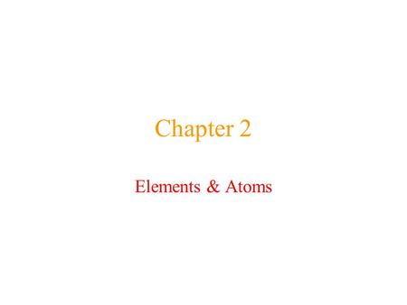 Chapter 2 Elements & Atoms. Dalton’s Atomic Theory An element is composed of tiny particles called atoms. All atoms of a given element show the same chemical.