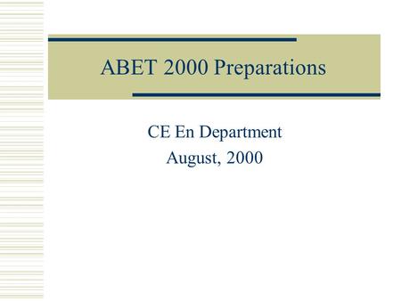 ABET 2000 Preparations CE En Department August, 2000.