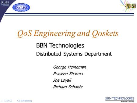 1 12/10/03CCM Workshop QoS Engineering and Qoskets George Heineman Praveen Sharma Joe Loyall Richard Schantz BBN Technologies Distributed Systems Department.