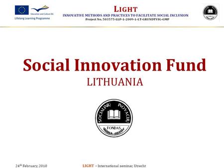 24 th February, 2010 LIGHT – International seminar, Utrecht Social Innovation Fund LITHUANIA.