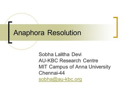 Anaphora Resolution Sobha Lalitha Devi AU-KBC Research Centre MIT Campus of Anna University Chennai-44