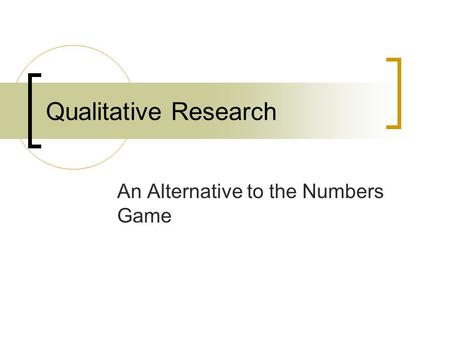 Qualitative Research An Alternative to the Numbers Game.