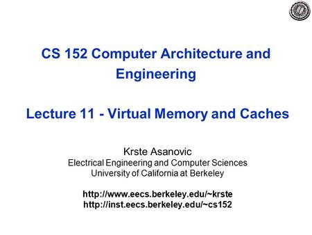 CS 152 Computer Architecture and Engineering Lecture 11 - Virtual Memory and Caches Krste Asanovic Electrical Engineering and Computer Sciences University.