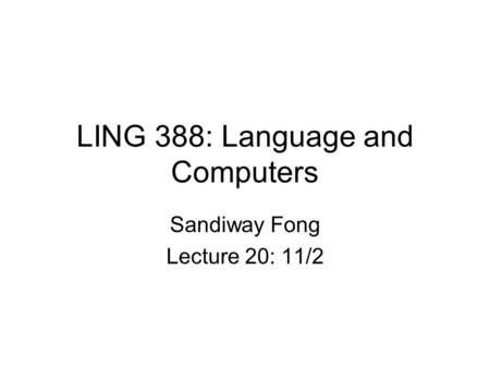 LING 388: Language and Computers Sandiway Fong Lecture 20: 11/2.