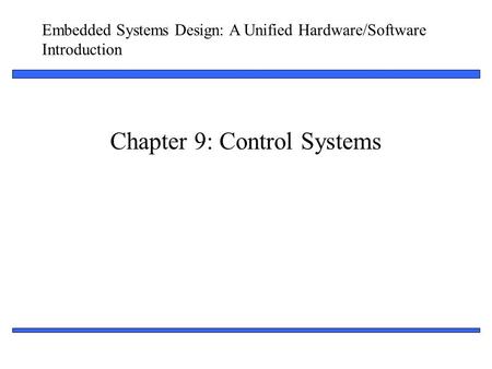 Embedded Systems Design: A Unified Hardware/Software Introduction 1 Chapter 9: Control Systems.