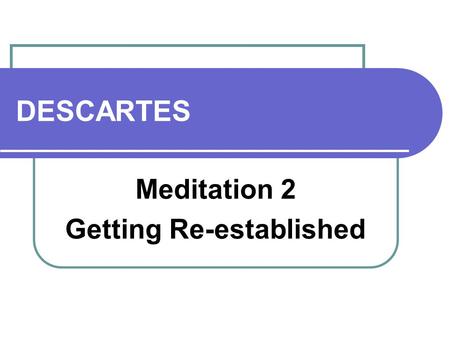 DESCARTES Meditation 2 Getting Re-established. Biopsychology – Meditation VI.