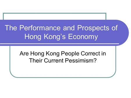The Performance and Prospects of Hong Kong’s Economy Are Hong Kong People Correct in Their Current Pessimism?