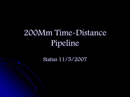 200Mm Time-Distance Pipeline Status 11/5/2007. 200Mm Time-Distance Lead – Tom Duvall Lead – Tom Duvall Task – From Dopplergrams generate deep-focus synoptic.