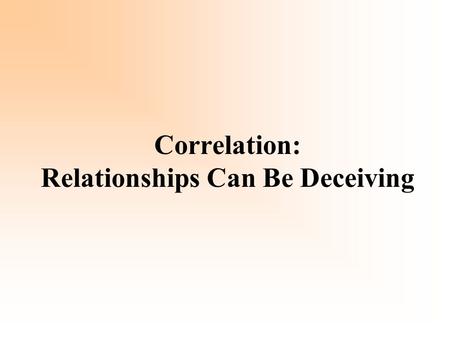 Correlation: Relationships Can Be Deceiving. An outlier is a data point that does not fit the overall trend. Speculate on what influence outliers have.