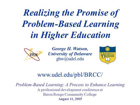 George H. Watson, University of Delaware Realizing the Promise of Problem-Based Learning in Higher Education Problem-Based Learning: A Process.