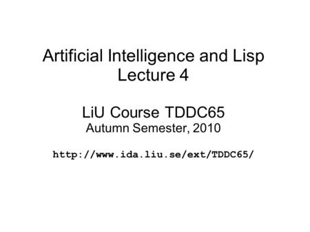 Artificial Intelligence and Lisp Lecture 4 LiU Course TDDC65 Autumn Semester, 2010