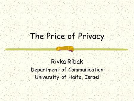 The Price of Privacy Rivka Ribak Department of Communication University of Haifa, Israel.