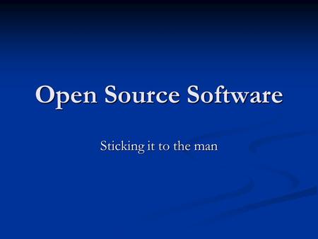 Open Source Software Sticking it to the man. Presentation I.Introduction II.Support Sellers I.Model, Example, financial III.Loss Leaders I.Model, Example,