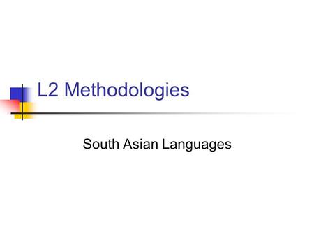 L2 Methodologies South Asian Languages. Focus Who is the second language learner? What does s/he bring to class?