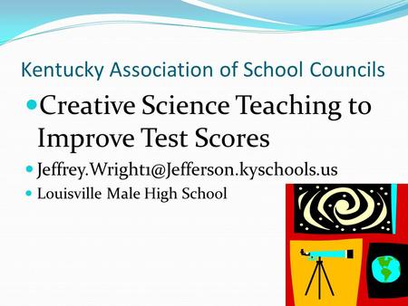 Kentucky Association of School Councils Creative Science Teaching to Improve Test Scores Louisville Male High School.