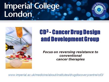 Www.imperial.ac.uk/medicine/about/institutes/drugdiscoverycentre/cd3/ CD 3 - Cancer Drug Design and Development Group Focus on reversing resistance to.