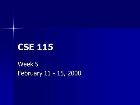 CSE 115 Week 5 February 11 - 15, 2008. Monday Announcements Exam 3 today Exam 3 today Lab 3 due this week Lab 3 due this week Exam 4 Monday 2/18 Exam.