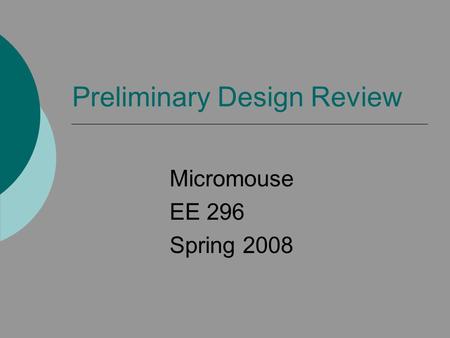 Preliminary Design Review Micromouse EE 296 Spring 2008.
