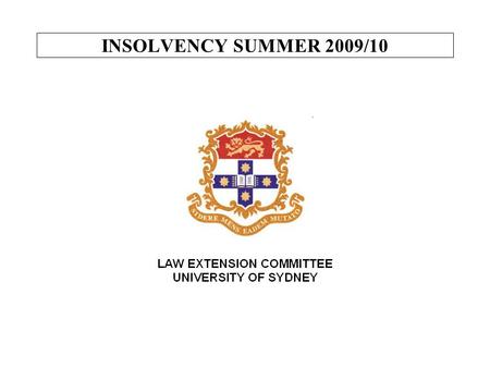 INSOLVENCY SUMMER 2009/10. LECTURE 1 WELCOME TO THE COURSE Lecturers My background New course outline - structure Prescribed texts  Murray, M., Keay’s.