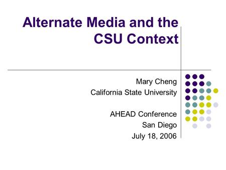 Alternate Media and the CSU Context Mary Cheng California State University AHEAD Conference San Diego July 18, 2006.
