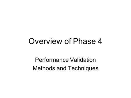 Overview of Phase 4 Performance Validation Methods and Techniques.