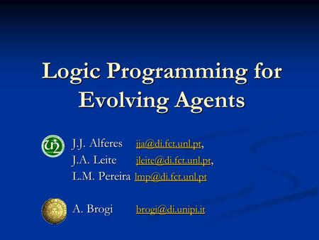 Logic Programming for Evolving Agents J.J. Alferes  J.A. Leite  L.M. Pereira.