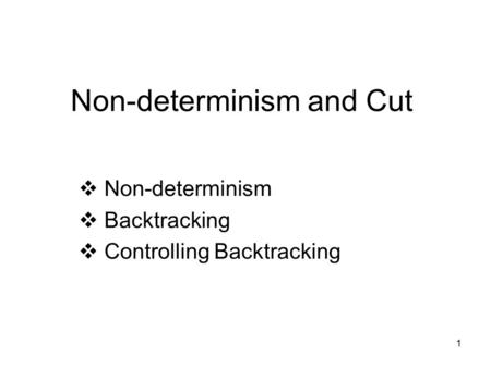 1 Non-determinism and Cut  Non-determinism  Backtracking  Controlling Backtracking.