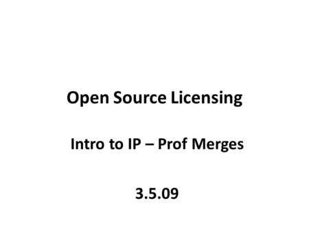 Open Source Licensing Intro to IP – Prof Merges 3.5.09.