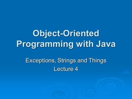 Object-Oriented Programming with Java Exceptions, Strings and Things Lecture 4.
