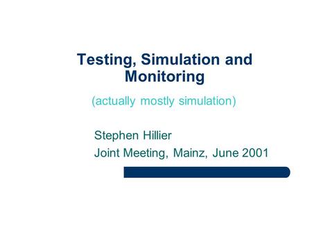 St Testing, Simulation and Monitoring (actually mostly simulation) Stephen Hillier Joint Meeting, Mainz, June 2001.