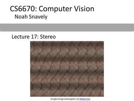 CS6670: Computer Vision Noah Snavely Lecture 17: Stereo