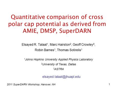 2011 SuperDARN Workshop, Hanover, NH 1 Quantitative comparison of cross polar cap potential as derived from AMIE, DMSP, SuperDARN Elsayed R. Talaat 1,