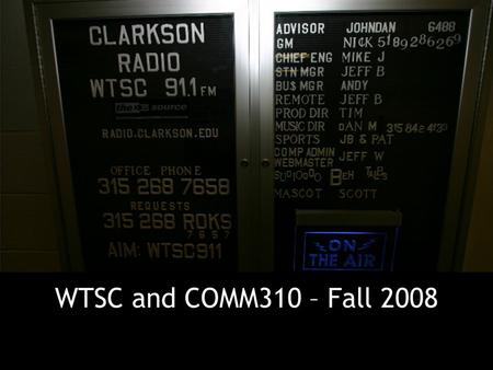 WTSC and COMM310 – Fall 2008. Brief Tour of the Station... Basement of Hamlin-Powers Door is now black, not white.