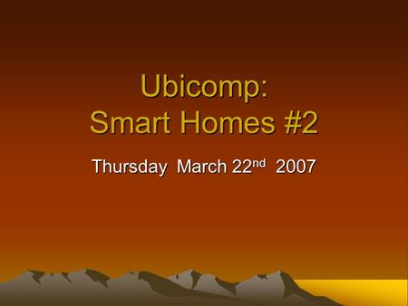 Ubicomp: Smart Homes #2 Thursday March 22 nd 2007.